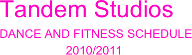 Tandem Studios
DANCE AND FITNESS SCHEDULE
                    2010/2011